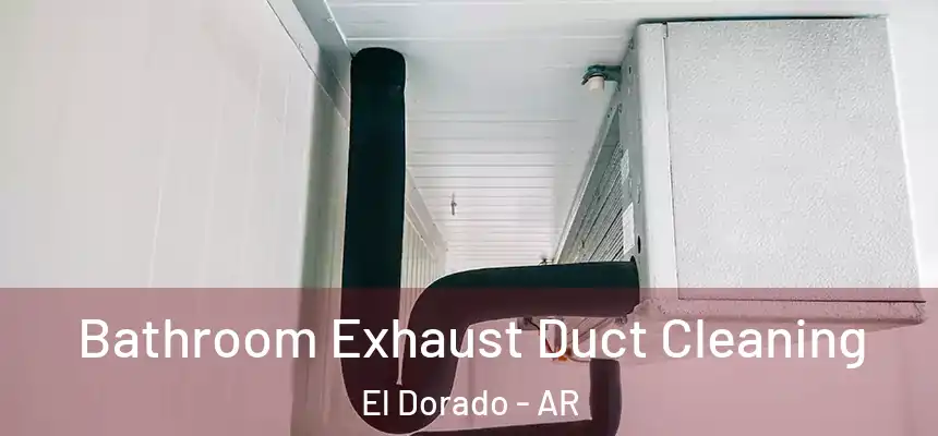  Bathroom Exhaust Duct Cleaning El Dorado - AR
