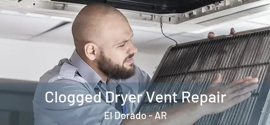  Clogged Dryer Vent Repair El Dorado - AR
