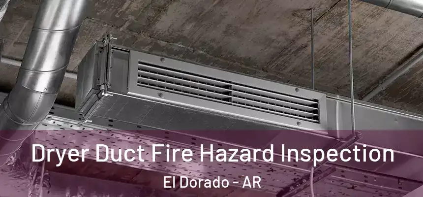  Dryer Duct Fire Hazard Inspection El Dorado - AR