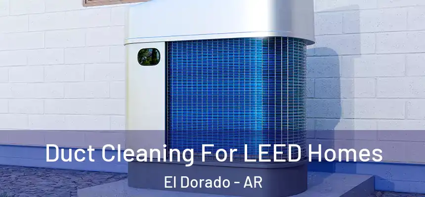  Duct Cleaning For LEED Homes El Dorado - AR