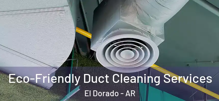 Eco-Friendly Duct Cleaning Services El Dorado - AR