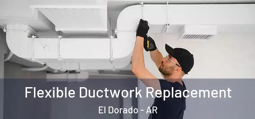  Flexible Ductwork Replacement El Dorado - AR