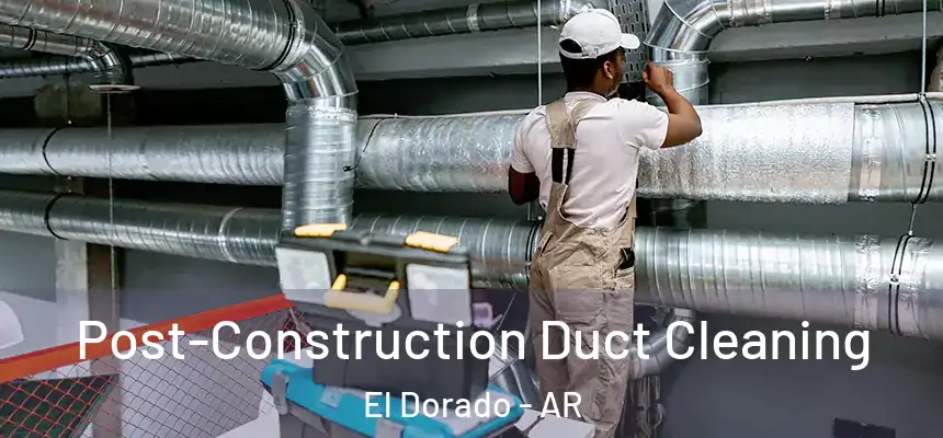 Post-Construction Duct Cleaning El Dorado - AR