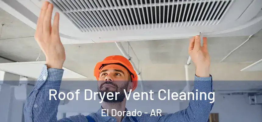Roof Dryer Vent Cleaning El Dorado - AR
